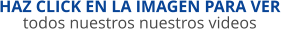HAZ CLICK EN LA IMAGEN PARA VER todos nuestros nuestros videos